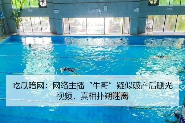 吃瓜暗网：网络主播“牛哥”疑似破产后删光视频，真相扑朔迷离